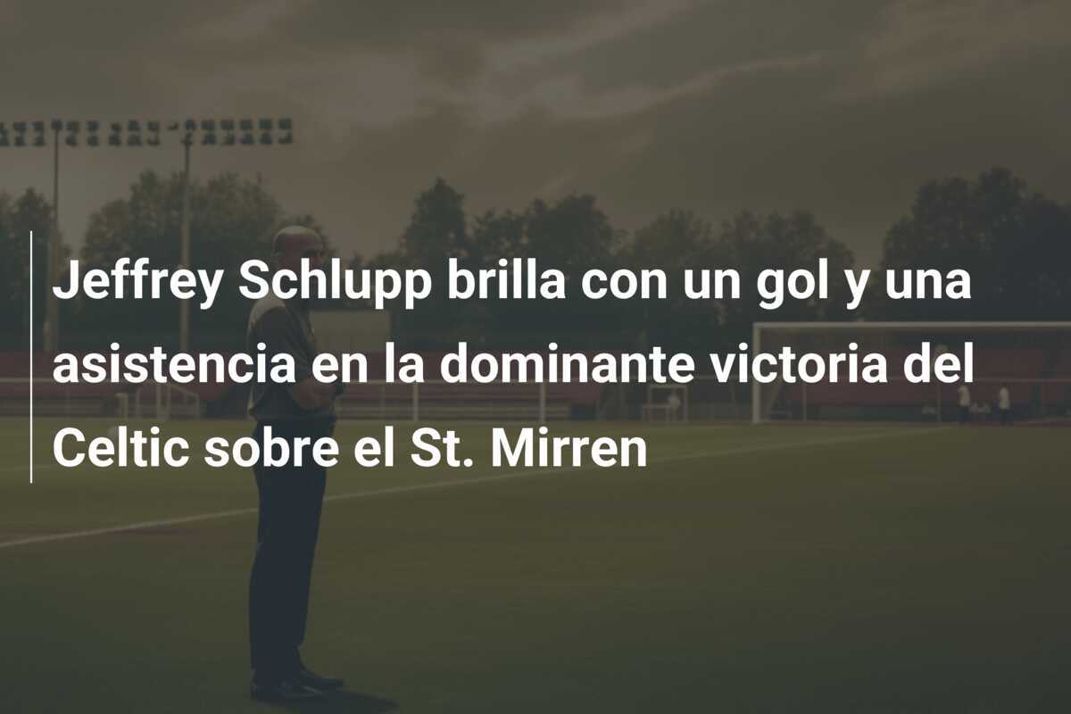 Jeffrey Schlupp brilla con un gol y una asistencia en la dominante victoria del Celtic sobre el St. Mirren