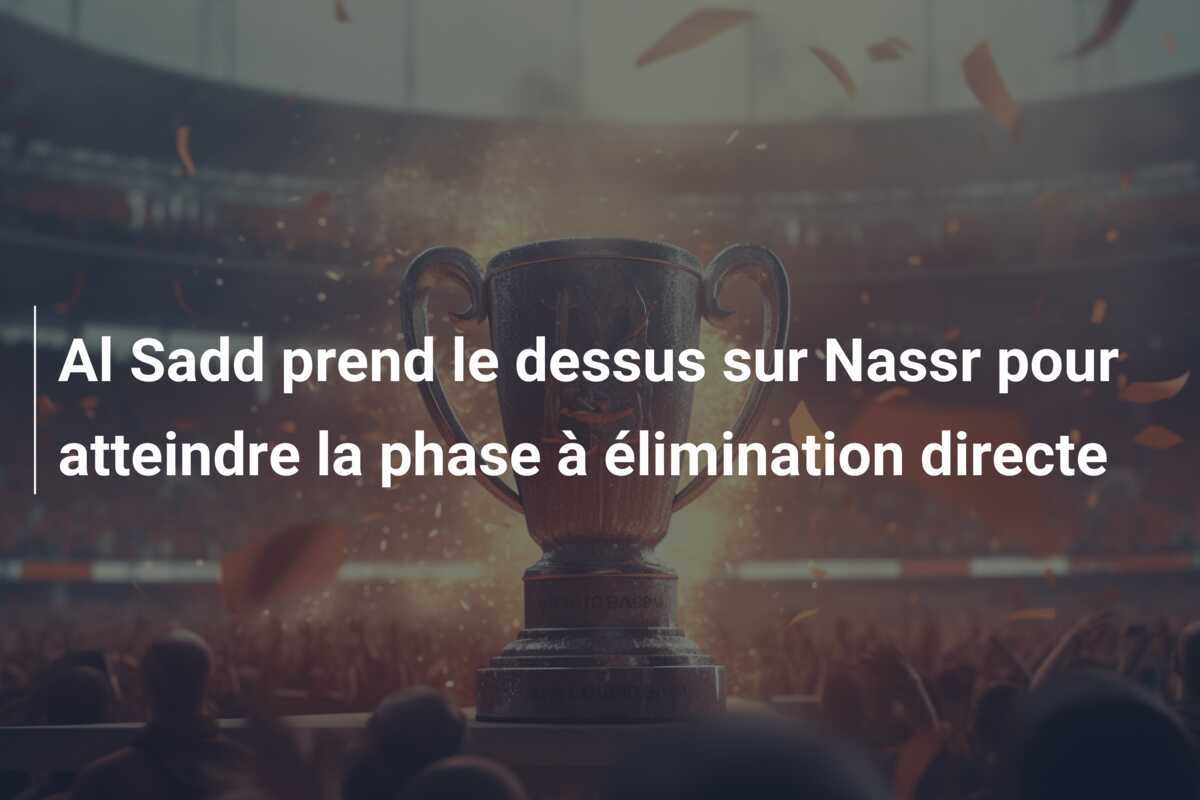 Al Sadd prend le dessus sur Nassr pour atteindre la phase à élimination directe
