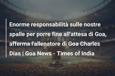 Enorme responsabilità sulle nostre spalle per porre fine all’attesa di Goa, afferma l’allenatore di Goa Charles Dias | Goa News – Times of India