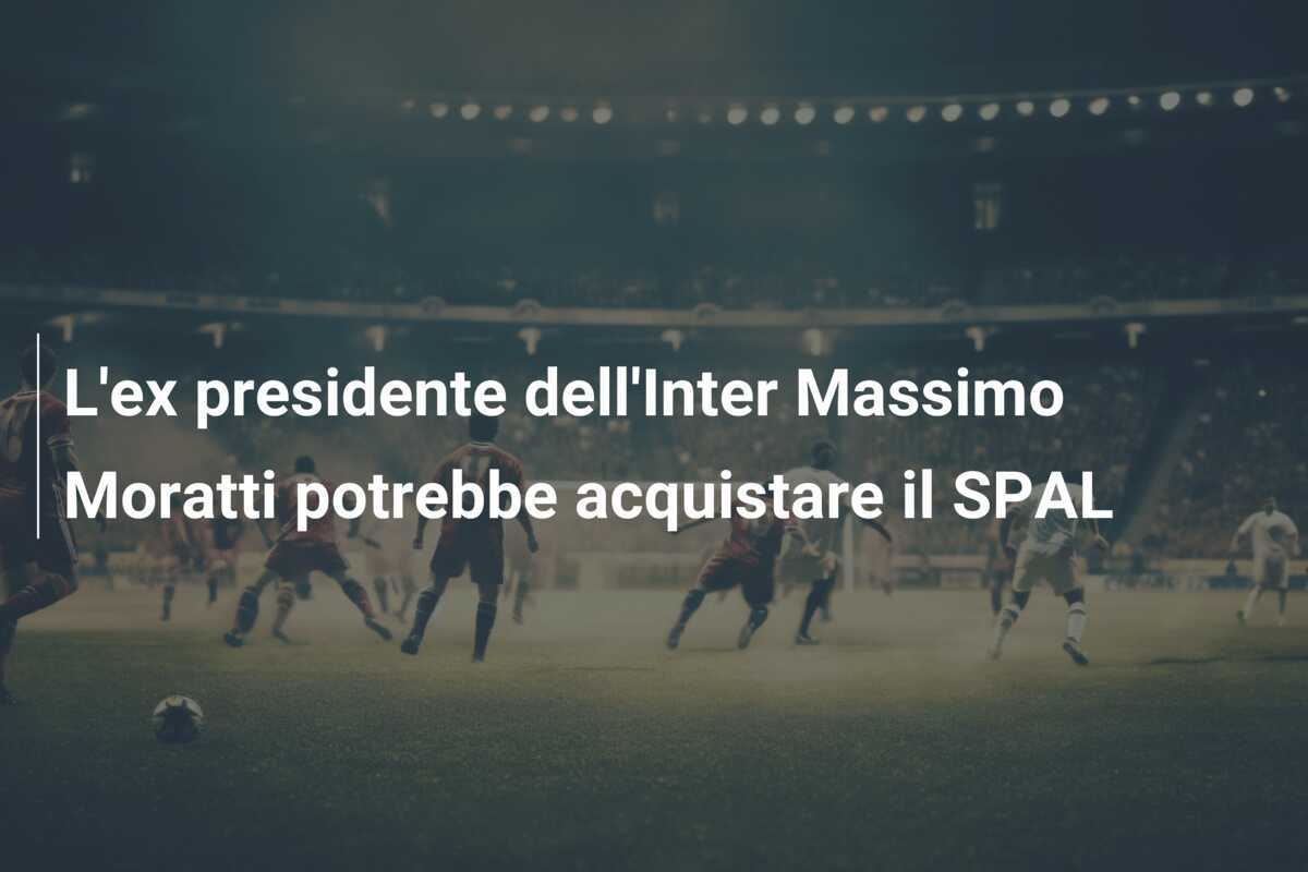 L'ex presidente dell'Inter Massimo Moratti potrebbe acquistare il SPAL