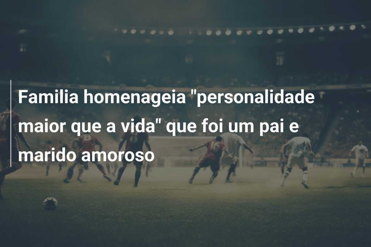 Familia homenageia "personalidade maior que a vida" que foi um pai e marido amoroso