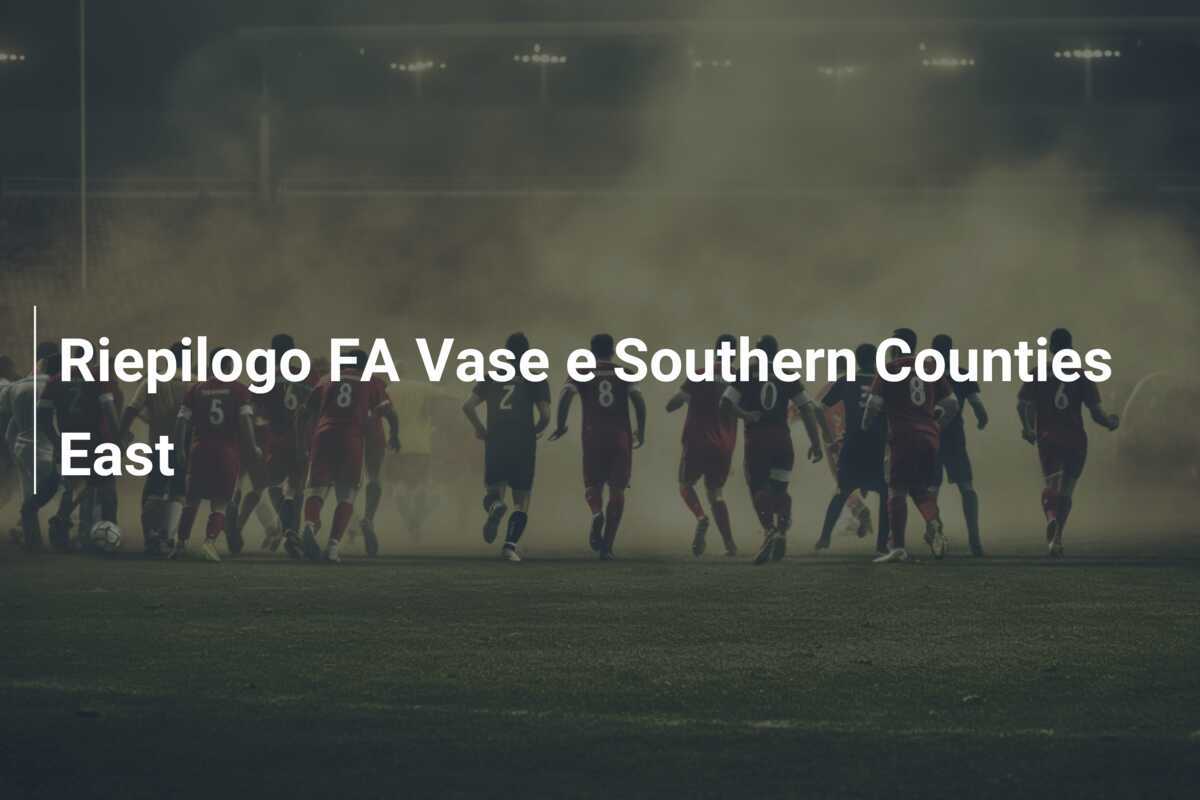 Riepilogo FA Vase e Southern Counties East