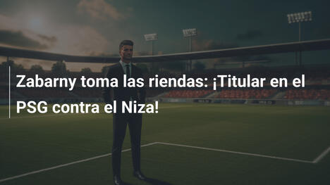 Zabarny toma las riendas: ¡Titular en el PSG contra el Niza!