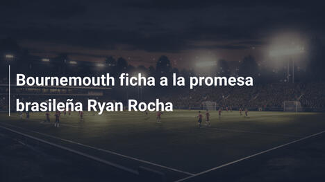 Bournemouth ficha a la promesa brasileña Ryan Rocha