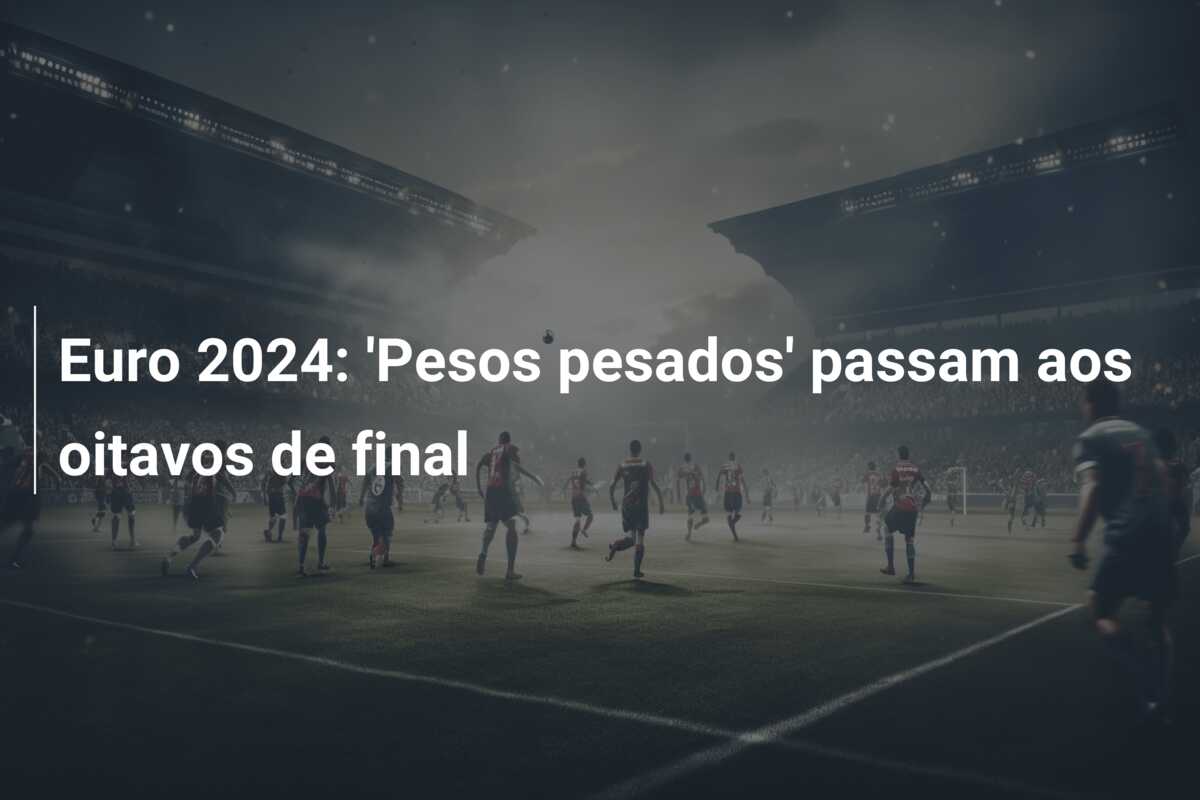 Euro 2024: ‘Pesos pesados’ passam aos oitavos de final