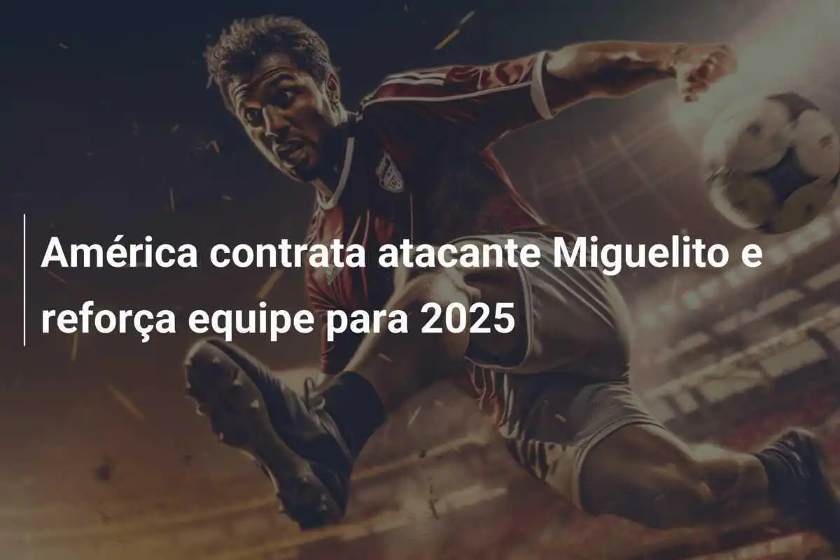 América contrata atacante Miguelito e reforça equipe para 2025