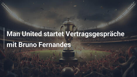 Man United startet Vertragsgespräche mit Bruno Fernandes