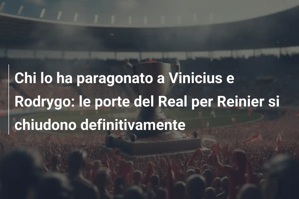 Chi lo ha paragonato a Vinicius e Rodrygo: le porte del Real per Reinier si chiudono definitivamente