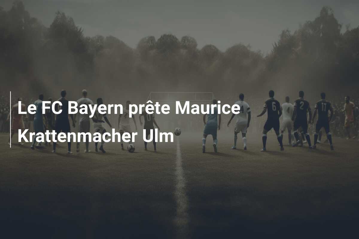 Le FC Bayern prête Maurice Krattenmacher Ulm