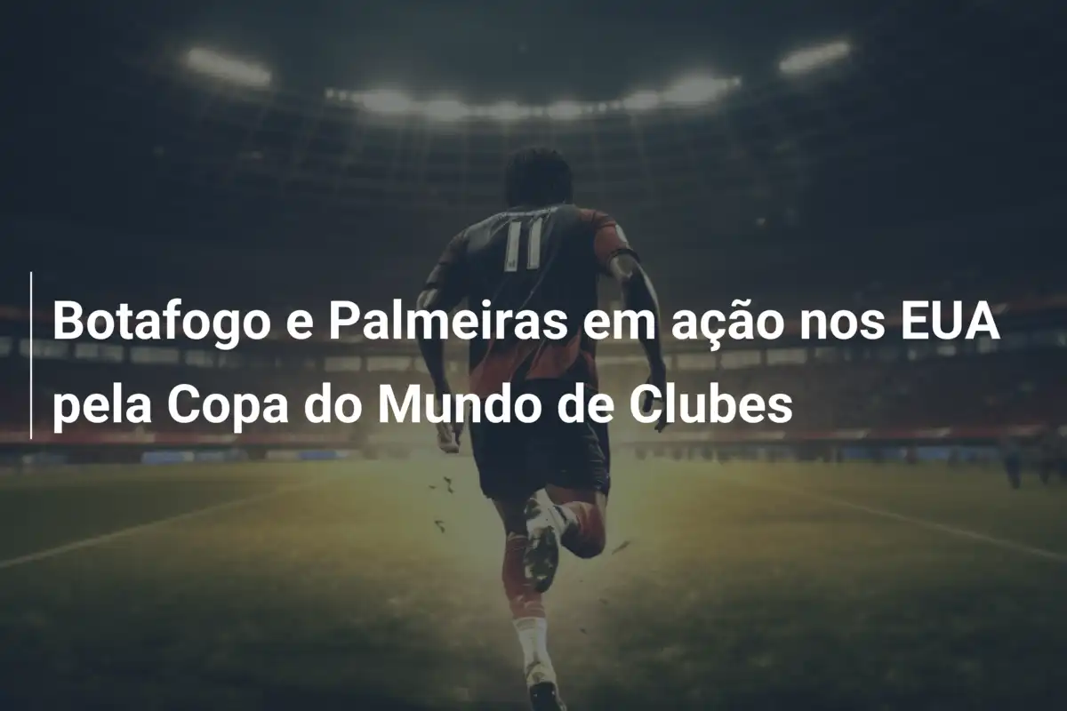 Botafogo e Palmeiras em ação nos EUA pela Copa do Mundo de Clubes