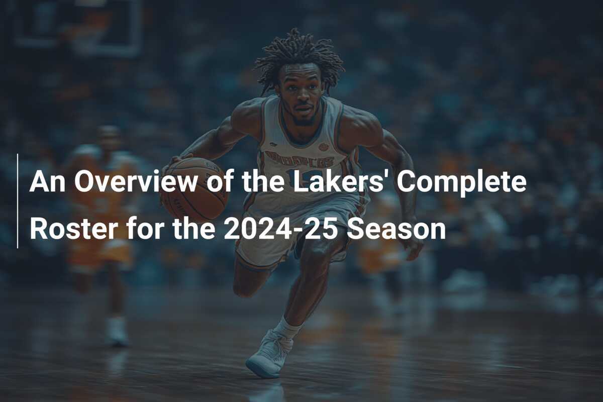 An Overview of the Lakers' Complete Roster for the 202425 Season