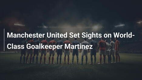Manchester United vise le gardien de classe mondiale Emiliano Martinez