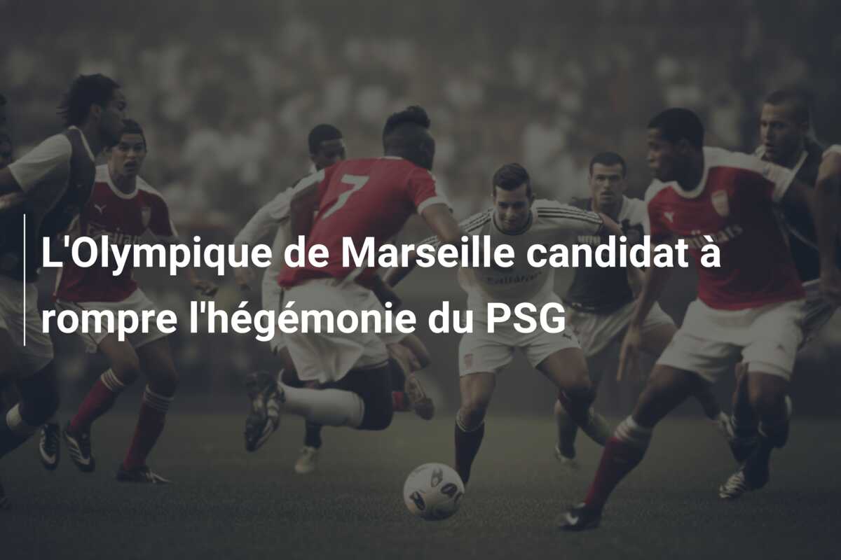 L’Olympique de Marseille candidat à rompre l’hégémonie du PSG