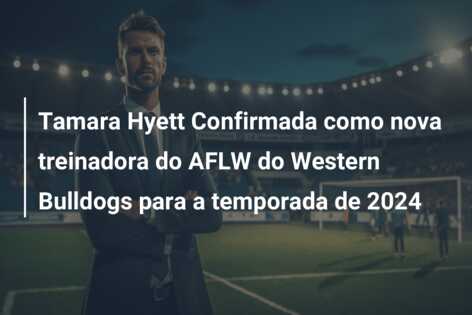 Tamara Hyett Confirmada como nova treinadora do AFLW do Western Bulldogs para a temporada de 2024