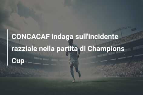 CONCACAF indaga sull’incidente razziale nella partita di Champions Cup