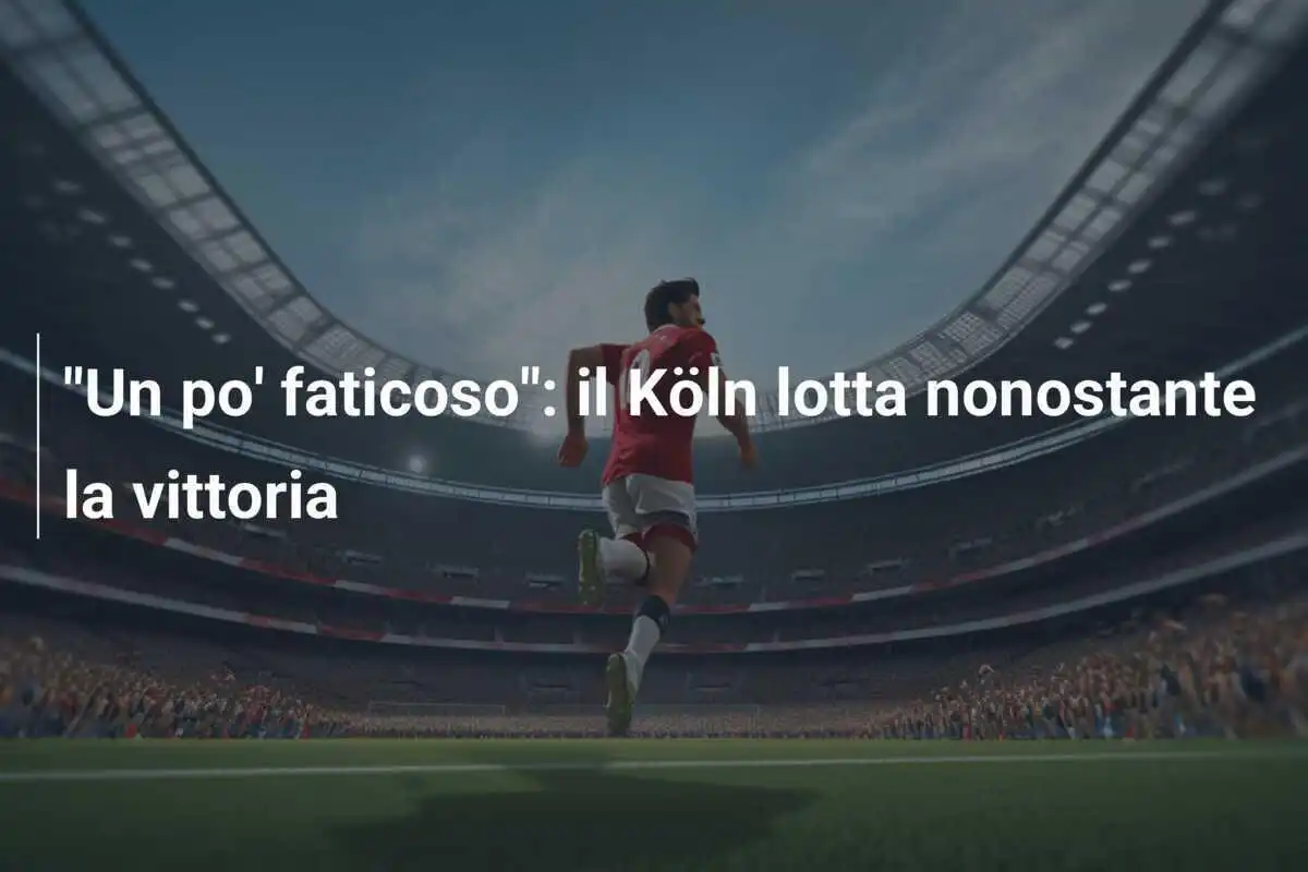 "Un po' faticoso": il Köln lotta nonostante la vittoria