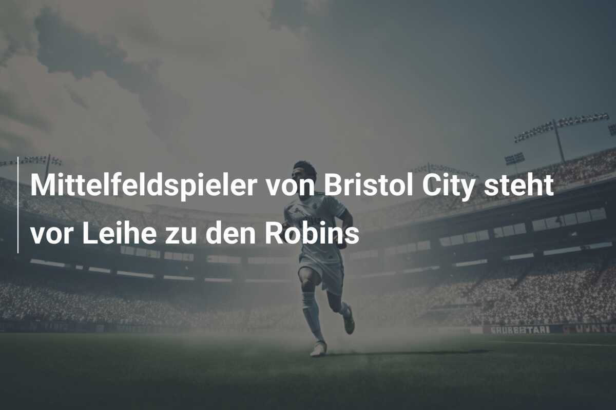 Mittelfeldspieler von Bristol City steht vor Leihe zu den Robins