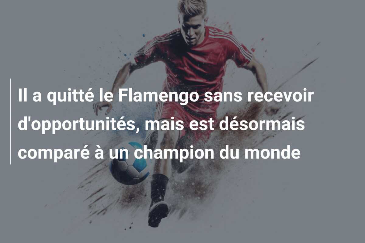 Il a quitté le Flamengo sans recevoir d'opportunités, mais est désormais comparé à un champion du monde