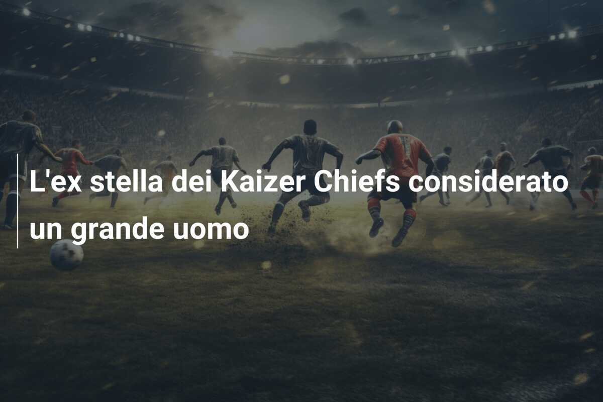 L'ex stella dei Kaizer Chiefs considerato un grande uomo