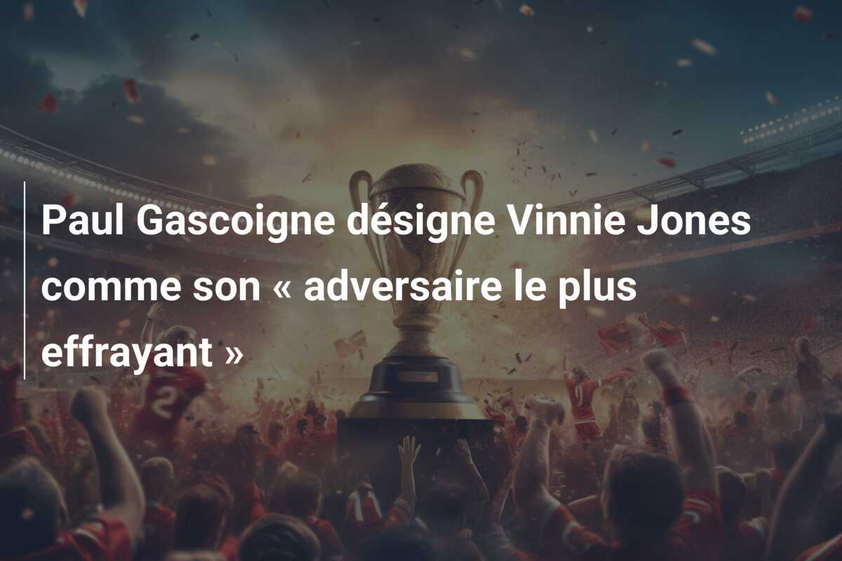 Paul Gascoigne désigne Vinnie Jones comme son « adversaire le plus effrayant »