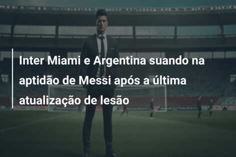 Inter Miami e Argentina suando na aptidão de Messi após a última atualização de lesão