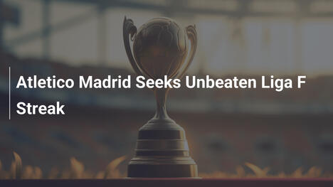 Atlético de Madrid em Busca de Invencibilidade na Liga F