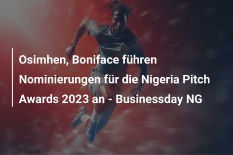 Osimhen, Boniface führen Nominierungen für die Nigeria Pitch Awards 2023 an – Businessday NG