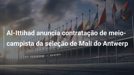 Al-Ittihad anuncia contratação de meio-campista da seleção de Mali do Antwerp