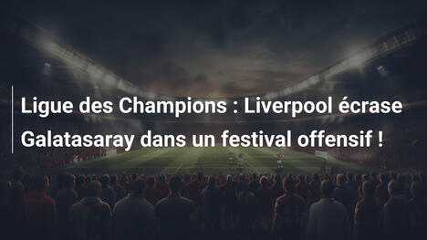 Ligue des Champions : Liverpool écrase Galatasaray dans un festival offensif !