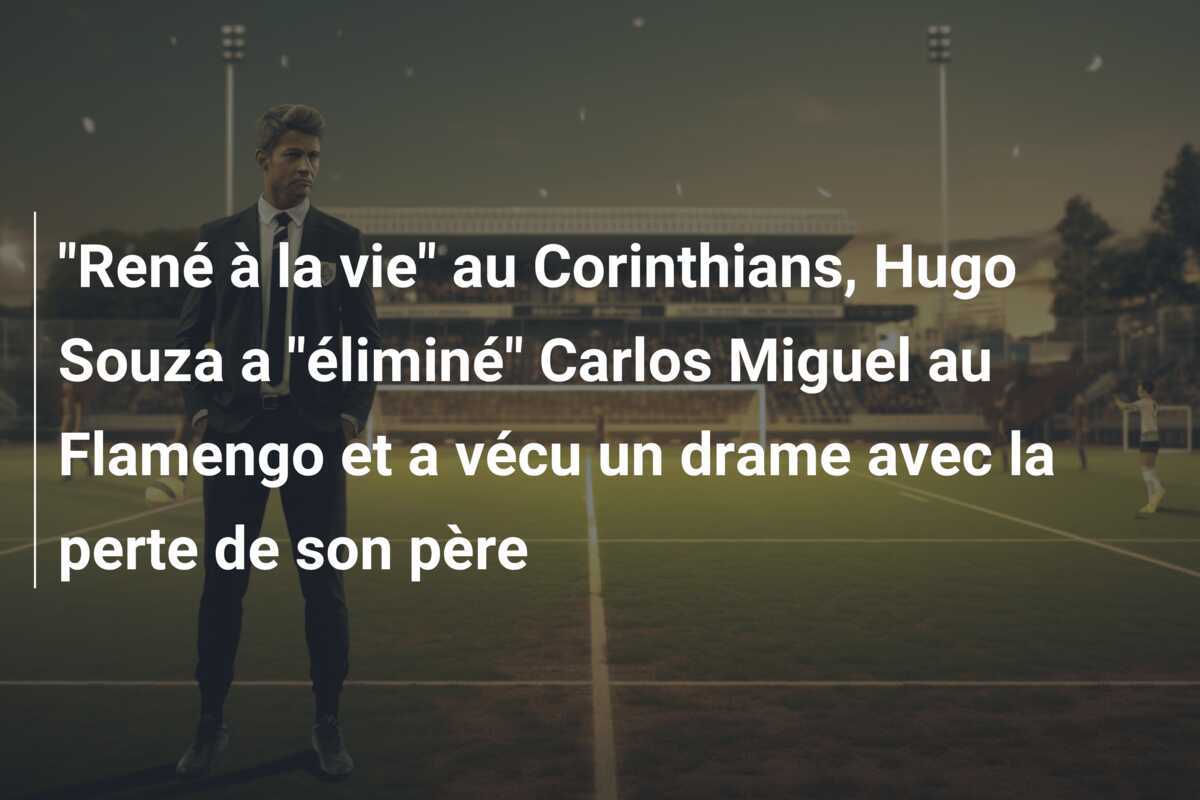 “René à la vie” au Corinthians, Hugo Souza a “éliminé” Carlos Miguel au Flamengo et a vécu un drame avec la perte de son père