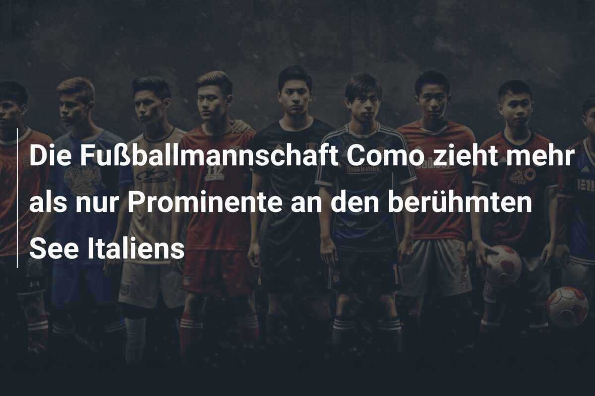 Die Fußballmannschaft Como zieht mehr als nur Prominente an den berühmten See Italiens