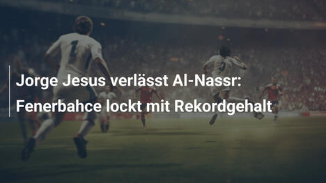 Jorge Jesus verlässt Al-Nassr: Fenerbahce lockt mit Rekordgehalt