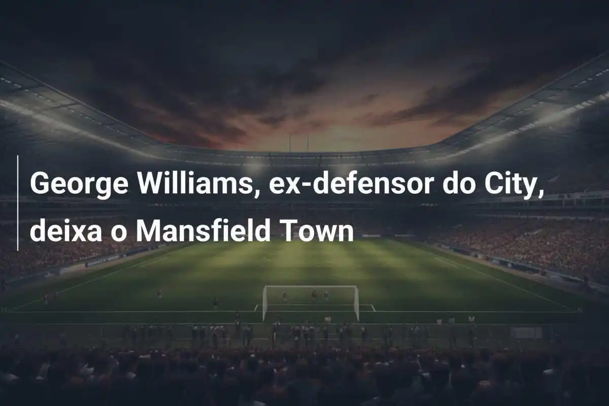 George Williams, ex-defensor do City, deixa o Mansfield Town