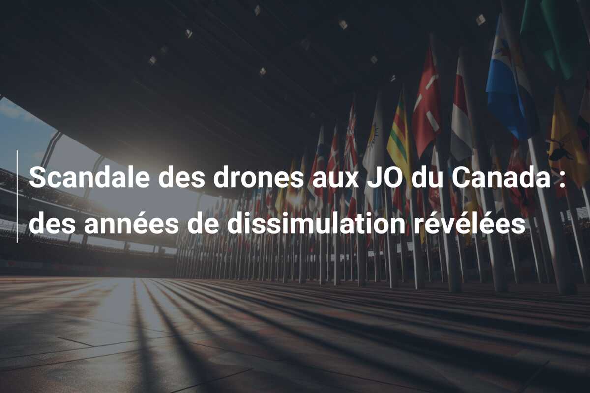 Scandale des drones aux JO du Canada : des années de dissimulation révélées