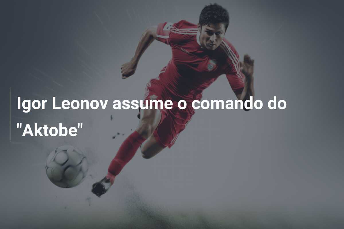 Igor Leonov assume o comando do "Aktobe"