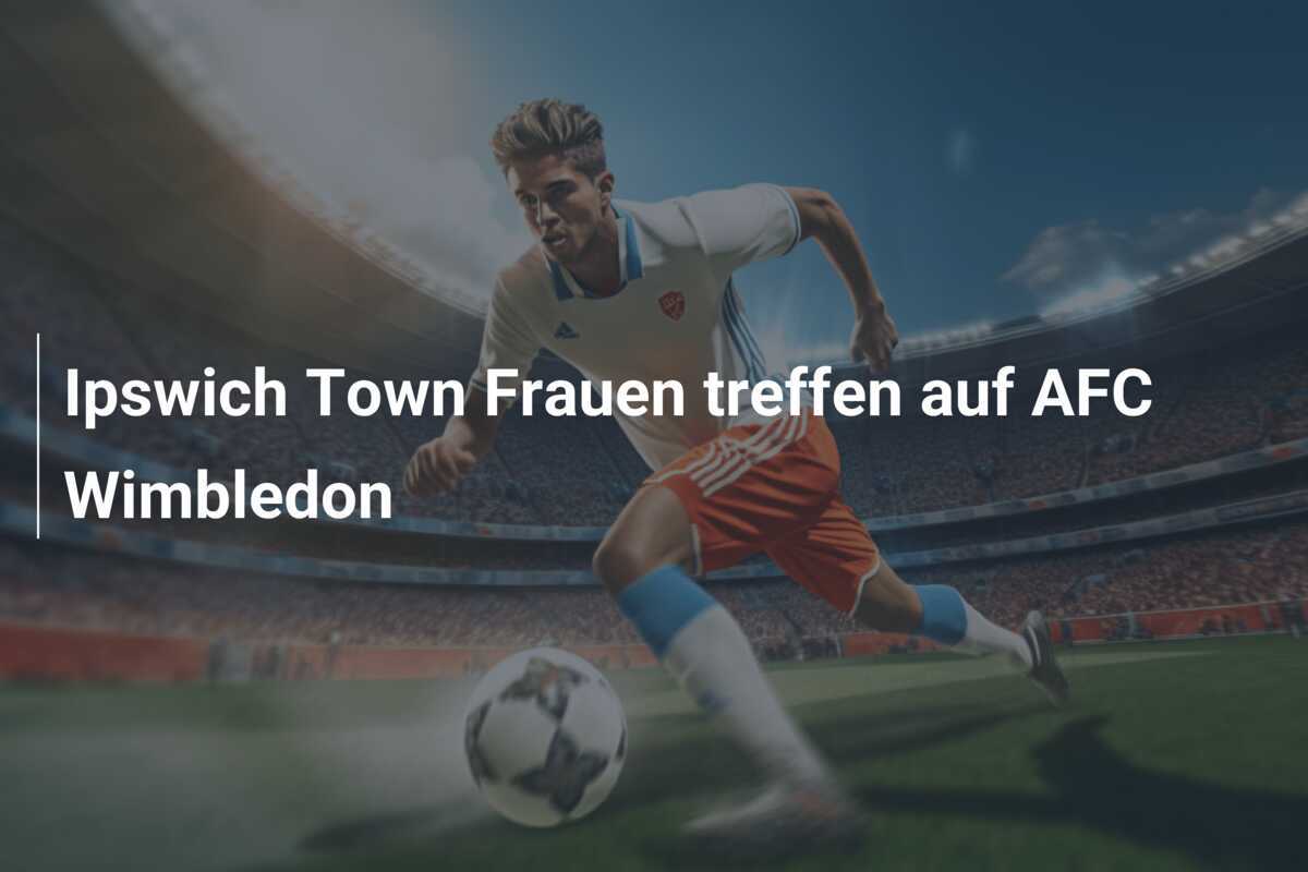 Ipswich Town Frauen treffen auf AFC Wimbledon
