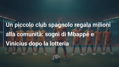Un piccolo club spagnolo regala milioni alla comunità: sogni di Mbappé e Vinicius dopo la lotteria
