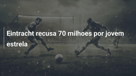 Eintracht recusa 70 milhoes por jovem estrela