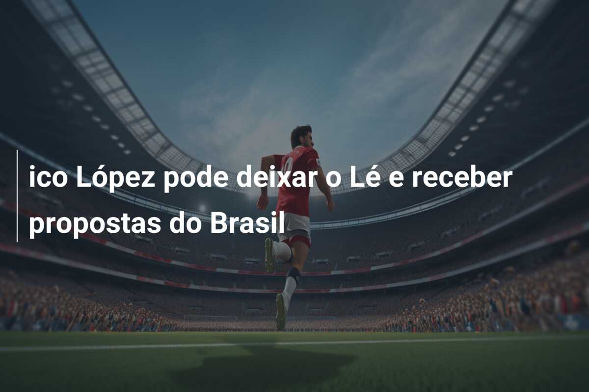 ico López pode deixar o Lé e receber propostas do Brasil