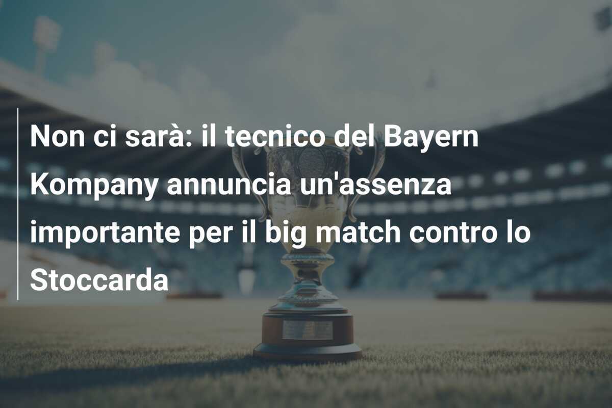 Non ci sarà: il tecnico del Bayern Kompany annuncia un'assenza importante per il big match contro lo Stoccarda