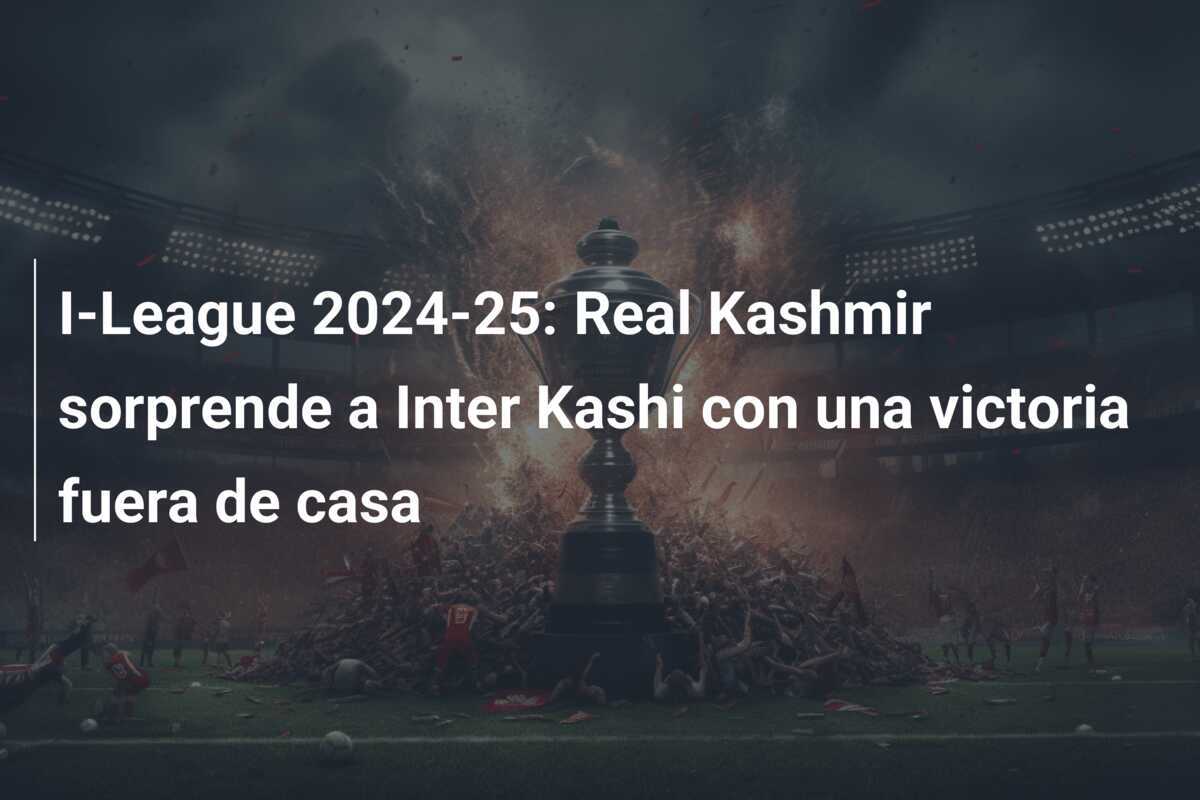I-League 2024-25: Real Kashmir sorprende a Inter Kashi con una victoria fuera de casa