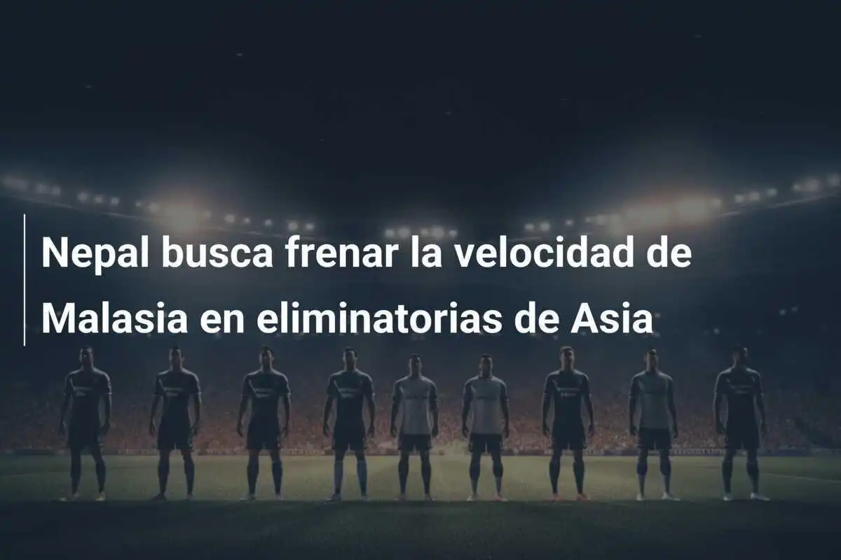 Nepal busca frenar la velocidad de Malasia en eliminatorias de Asia