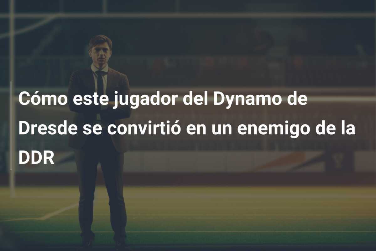 Cómo este jugador del Dynamo de Dresde se convirtió en un enemigo de la DDR