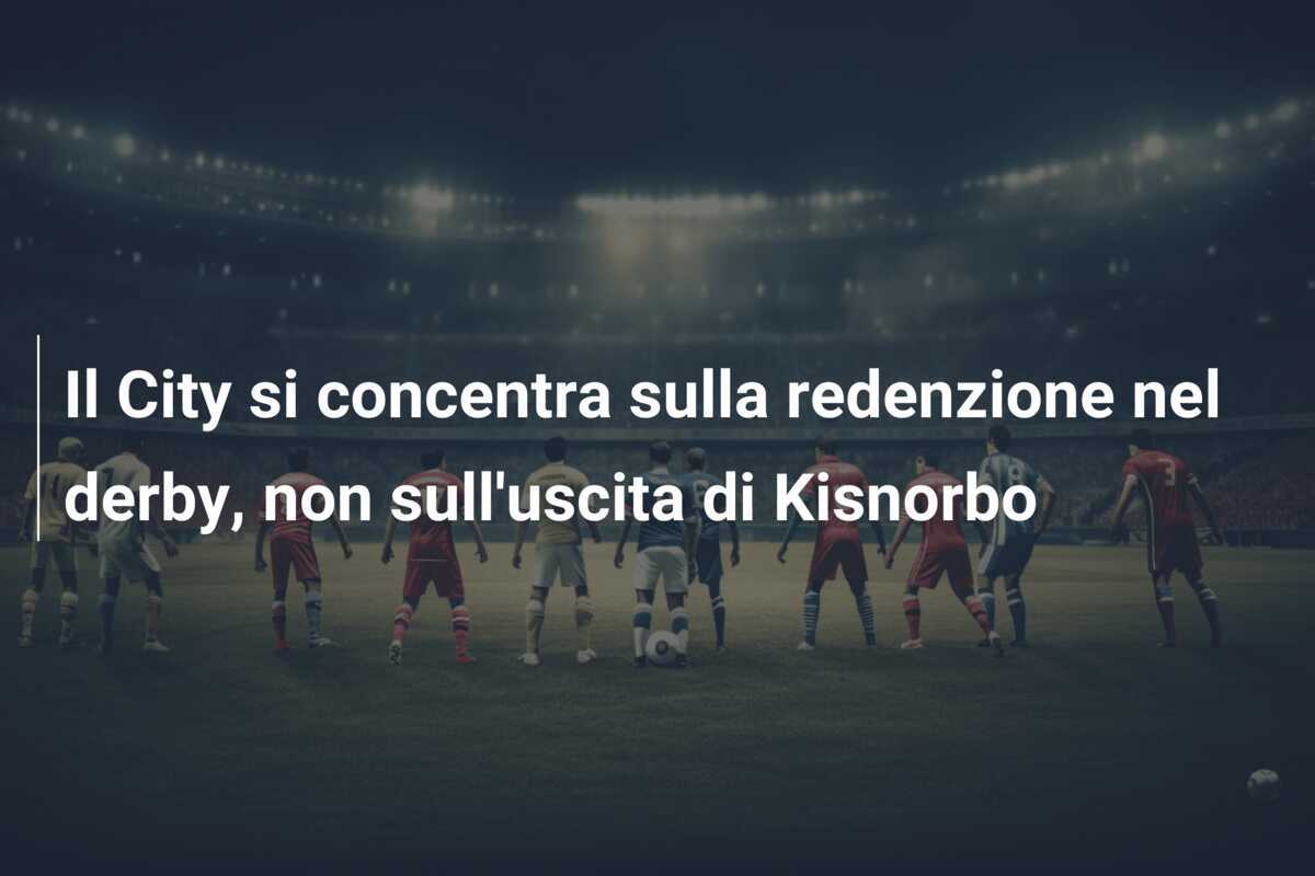 Il City si concentra sulla redenzione nel derby, non sull'uscita di Kisnorbo