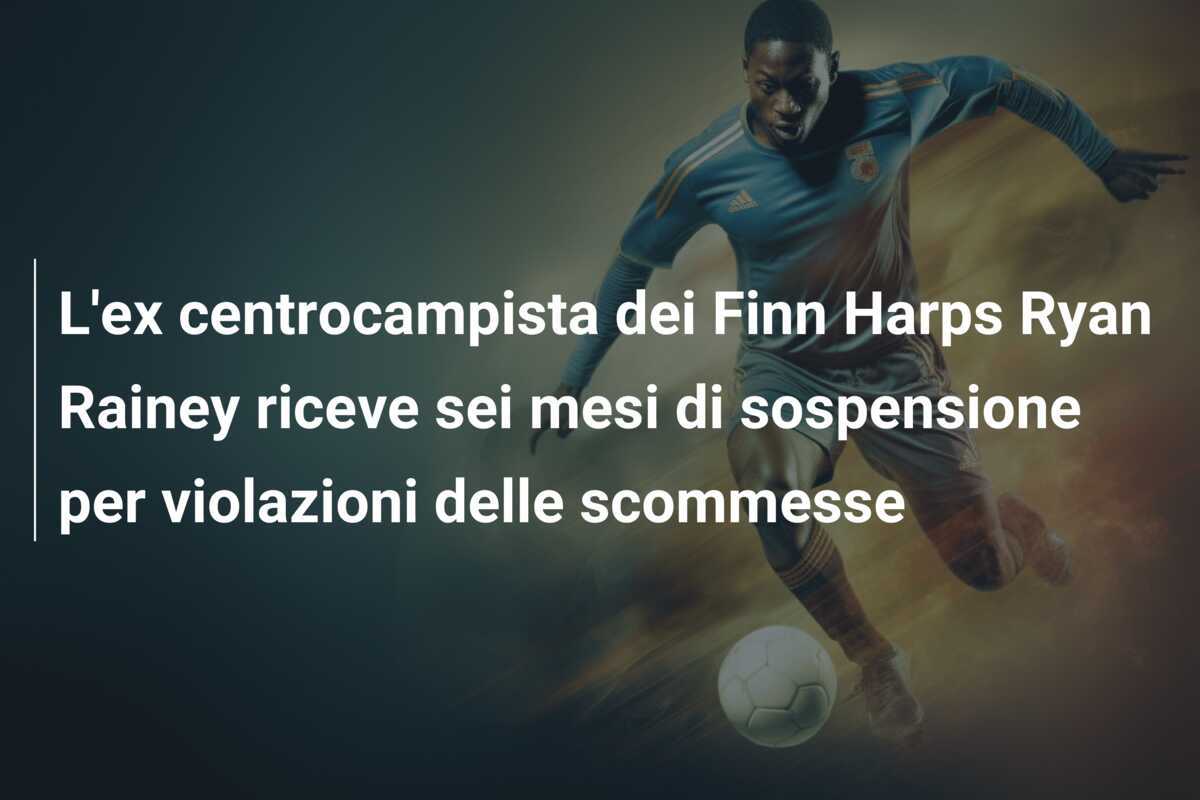 L'ex centrocampista dei Finn Harps Ryan Rainey riceve sei mesi di sospensione per violazioni delle scommesse