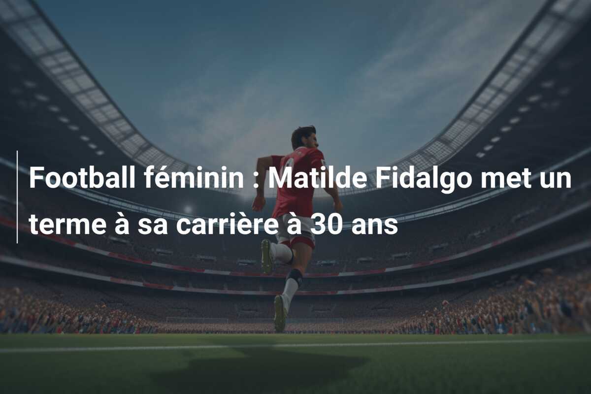 Football féminin : Matilde Fidalgo met un terme à sa carrière à 30 ans