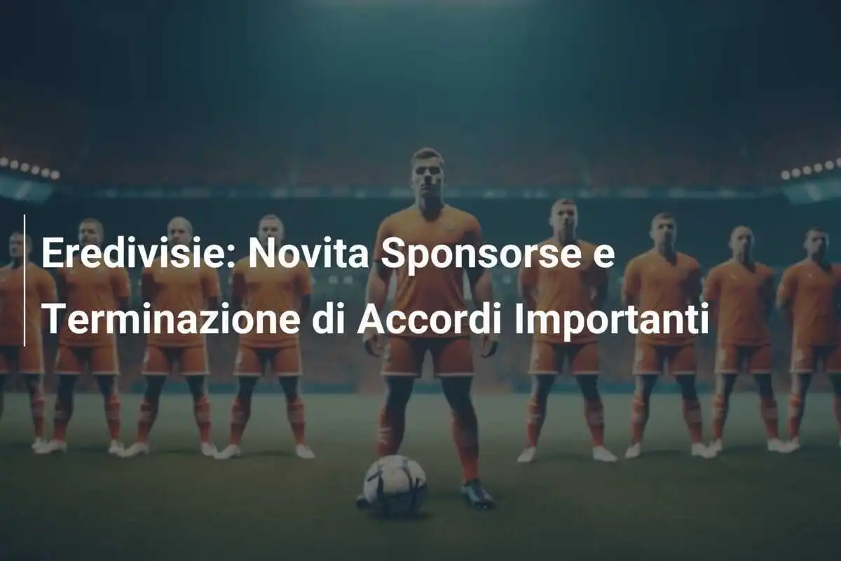Eredivisie: Novita Sponsorse e Terminazione di Accordi Importanti