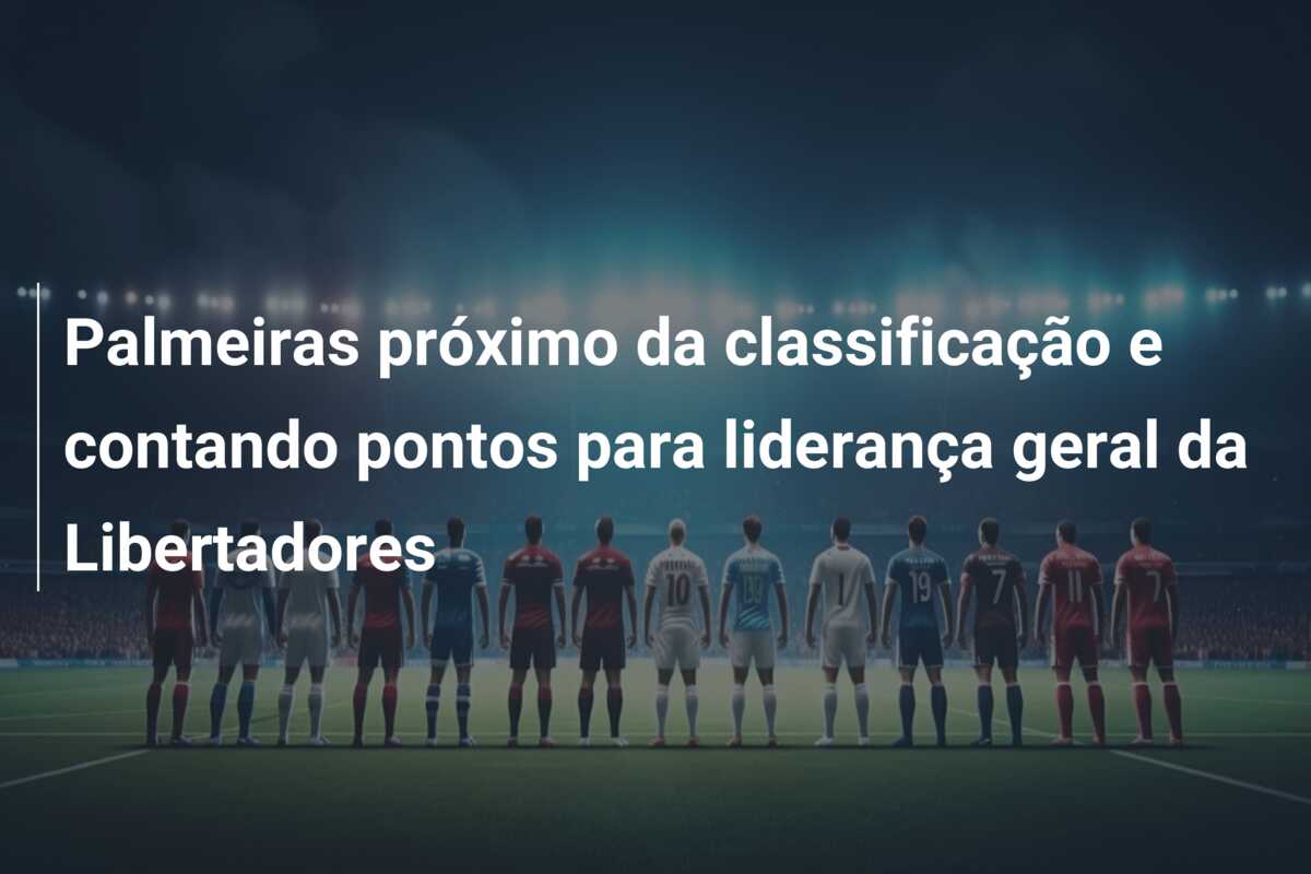 Palmeiras próximo da classificação e contando pontos para liderança geral da Libertadores