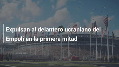 Expulsan al delantero ucraniano del Empoli en la primera mitad