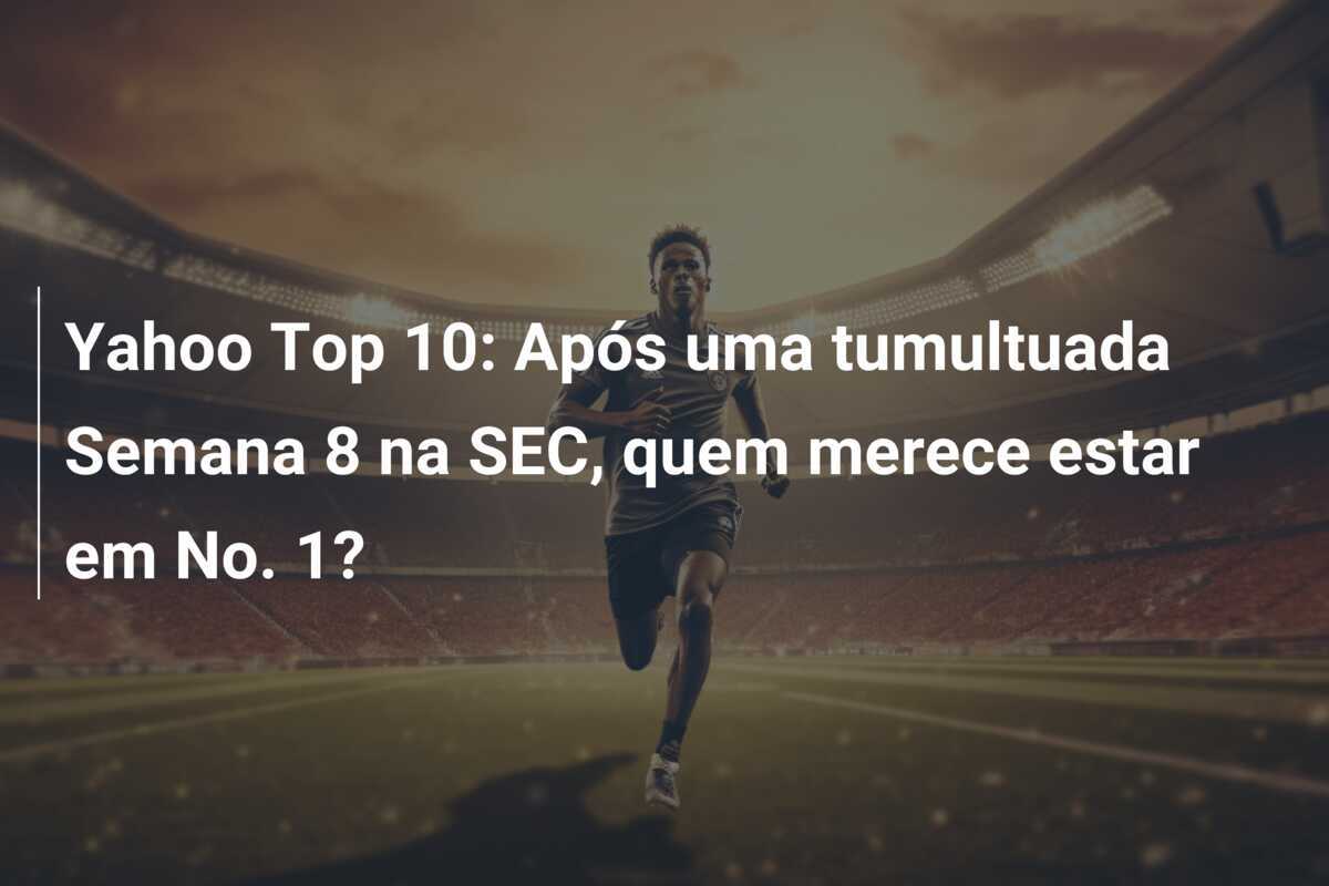 Yahoo Top 10: Após uma tumultuada Semana 8 na SEC, quem merece estar em No. 1?